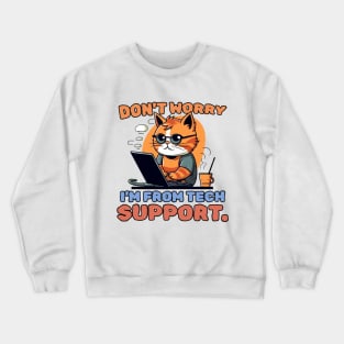 Don't worry. I'm from tech support. Crewneck Sweatshirt